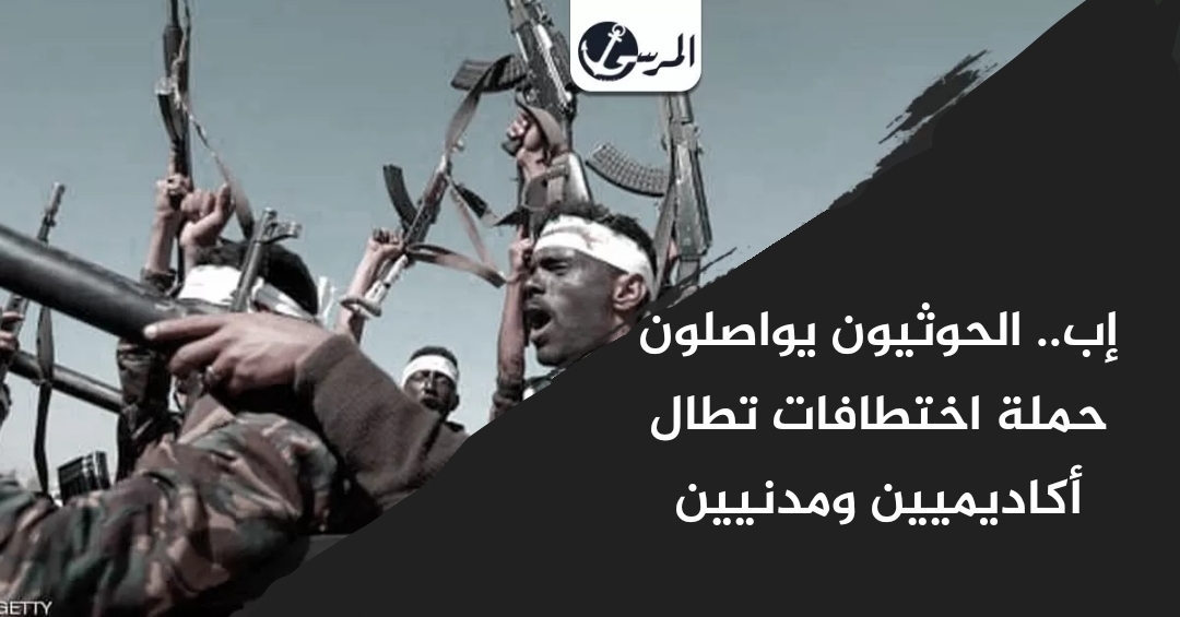 إب.. الحوثيون يواصلون حملة اختطافات تطال أكاديميين ومدنيين