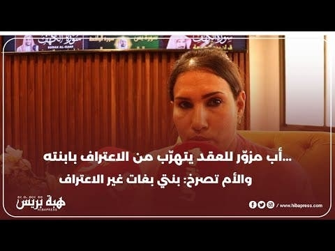 "أب مزوّر للعقد يتهرّب من الاعتراف بابنته… والأم تصرخ: بنتي بغات غير الاعتراف