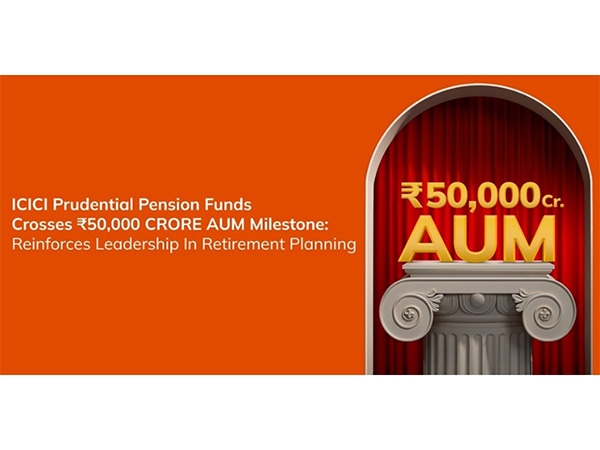 ICICI Prudential Pension Funds crosses Rs. 50,000 Crore AUM milestone, reinforces leadership in Retirement Planning