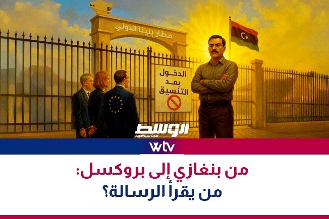 «وسط الخبر» يناقش: من بنغازي إلى بروكسل.. من يقرأ الرسالة؟