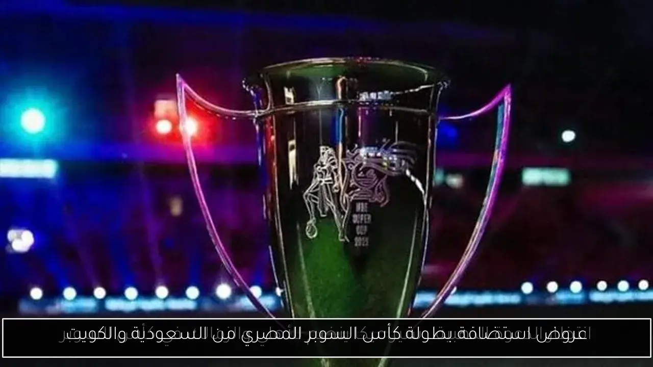 عروض استضافة بطولة كأس السوبر المصري من السعودية والكويت
