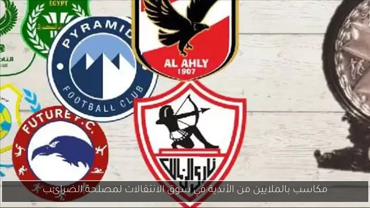 مكاسب بالملايين من الأندية في سوق الانتقالات لمصلحة الضرائب