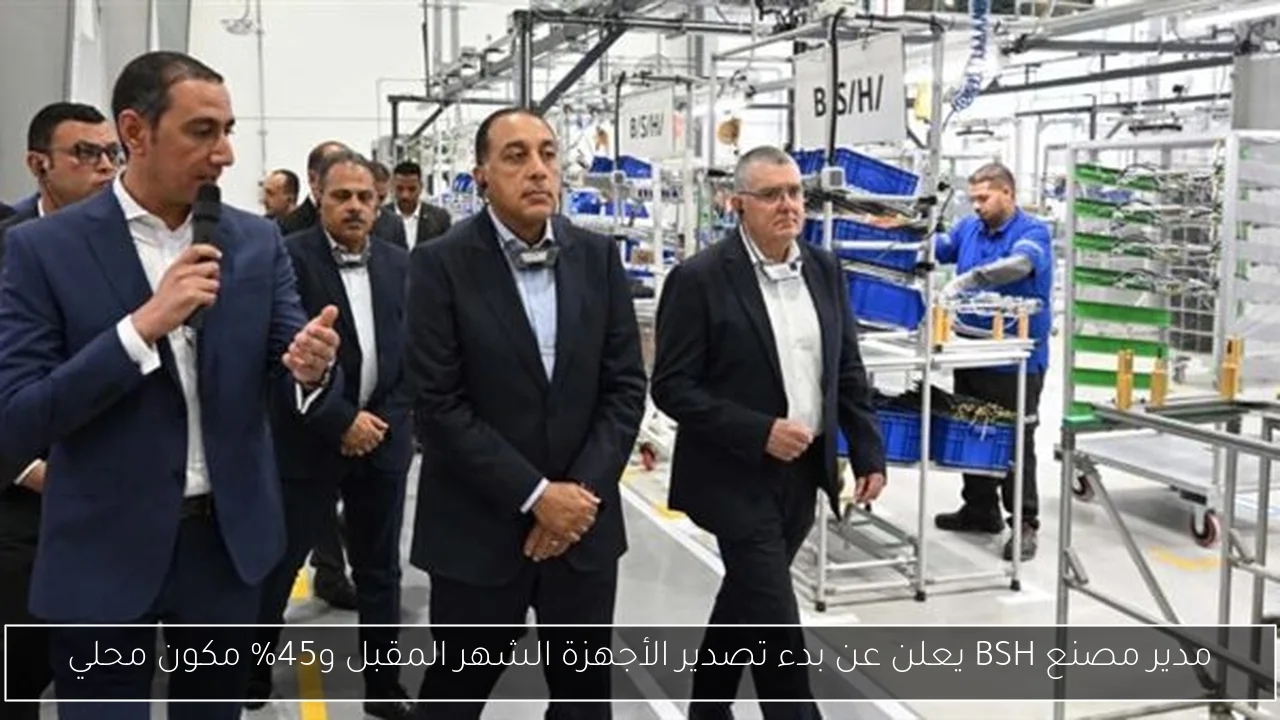 مدير مصنع BSH يعلن عن بدء تصدير الأجهزة الشهر المقبل و45% مكون محلي
