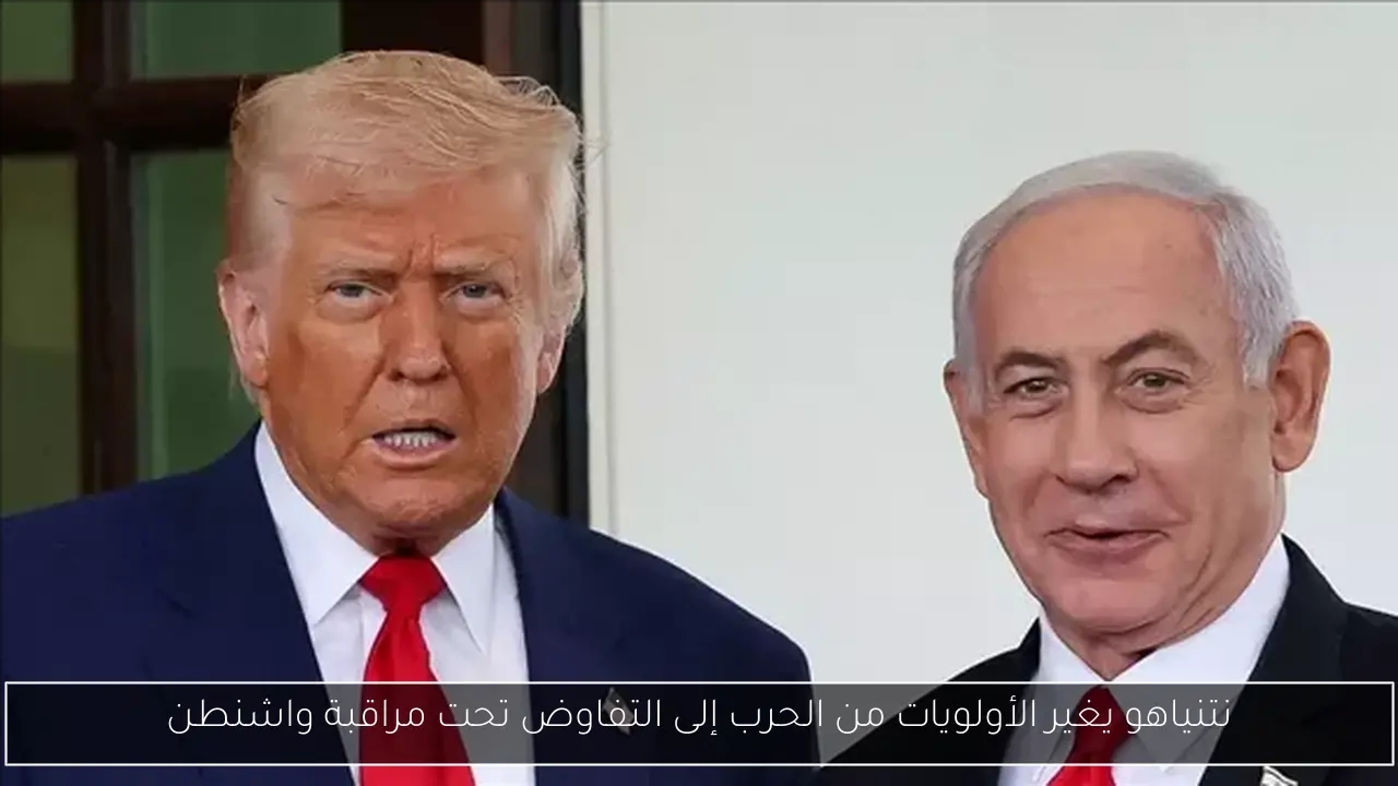 نتنياهو يغير الأولويات من الحرب إلى التفاوض تحت مراقبة واشنطن