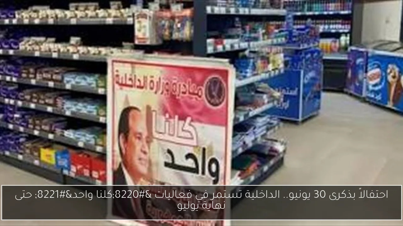 احتفالاً بذكرى 30 يونيو.. الداخلية تستمر في فعاليات 'كلنا واحد' حتى نهاية يوليو