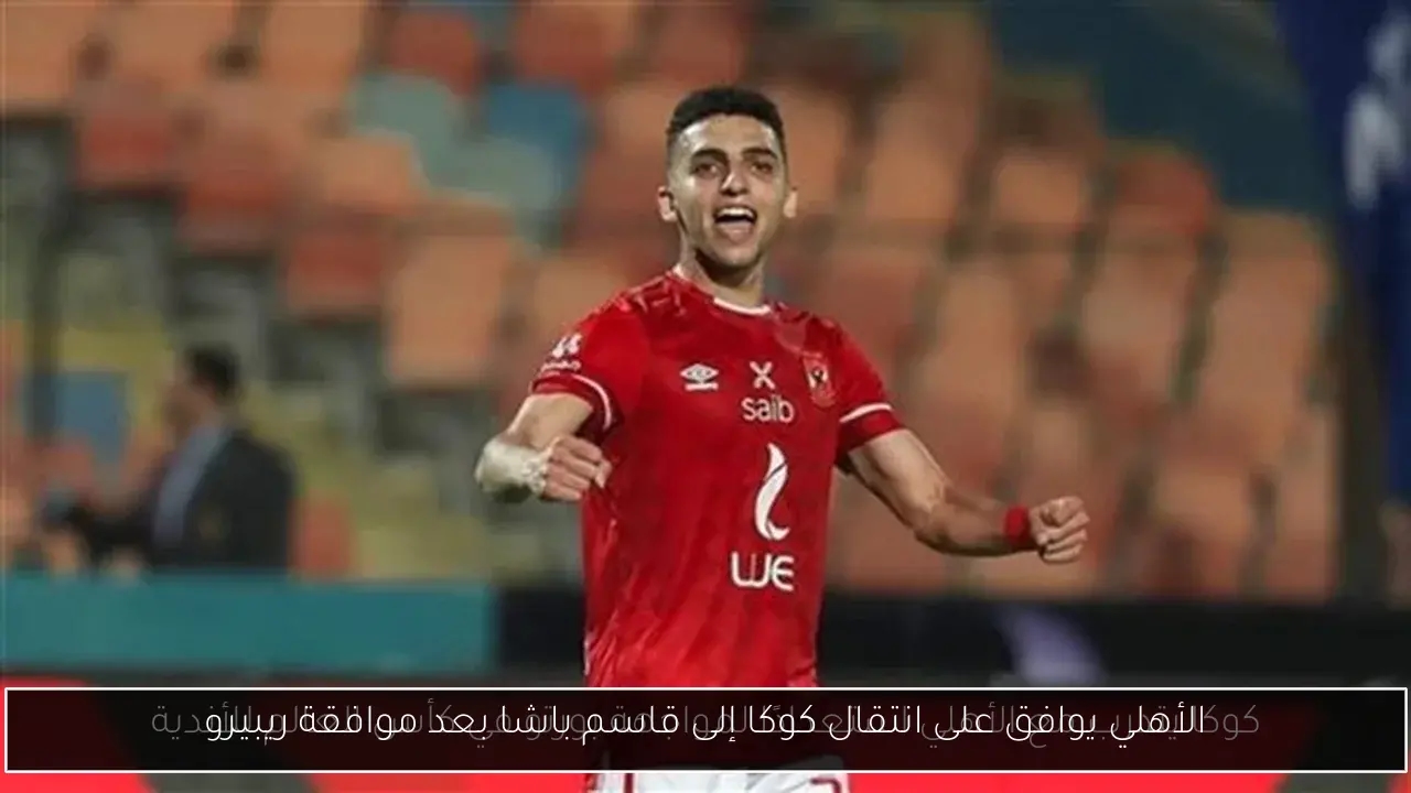 الأهلي يوافق على انتقال كوكا إلى قاسم باشا بعد موافقة ريبيرو