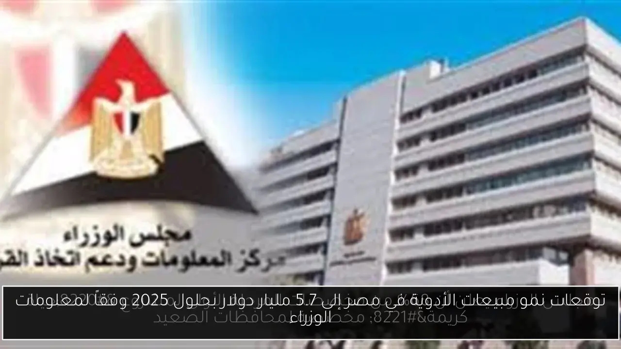 توقعات نمو مبيعات الأدوية في مصر إلى 5.7 مليار دولار بحلول 2025 وفقاً لمعلومات الوزراء