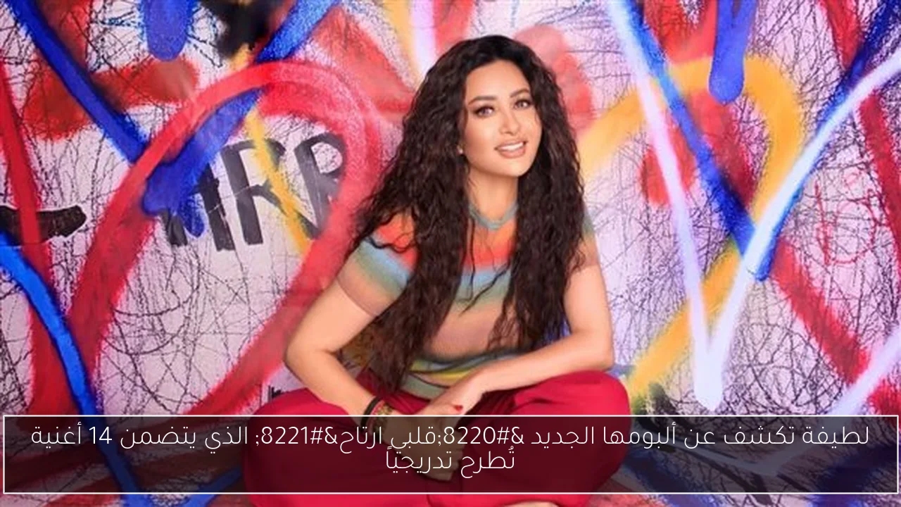لطيفة تكشف عن ألبومها الجديد 'قلبي ارتاح' الذي يتضمن 14 أغنية تُطرح تدريجياً
