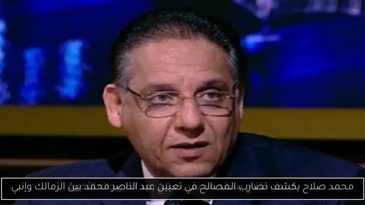 محمد صلاح يكشف تضارب المصالح في تعيين عبد الناصر محمد بين الزمالك وإنبي