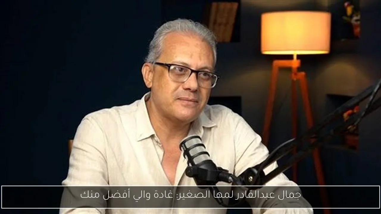 جمال عبدالقادر لمها الصغير: غادة والي أفضل منك