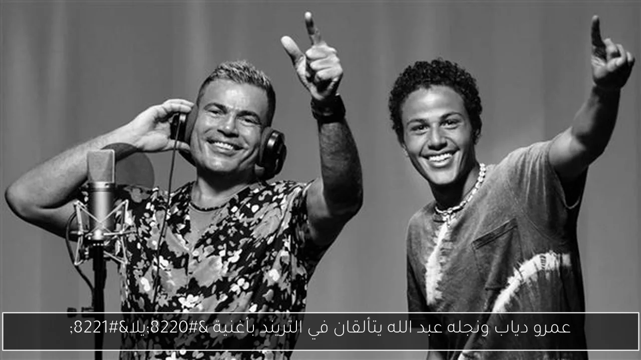عمرو دياب ونجله عبد الله يتألقان في التريند بأغنية 'يلا'