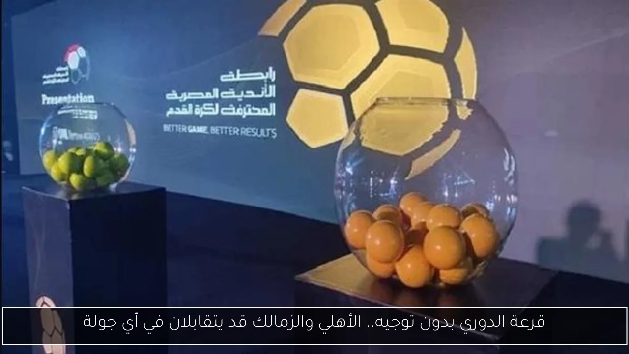 قرعة الدوري بدون توجيه.. الأهلي والزمالك قد يتقابلان في أي جولة