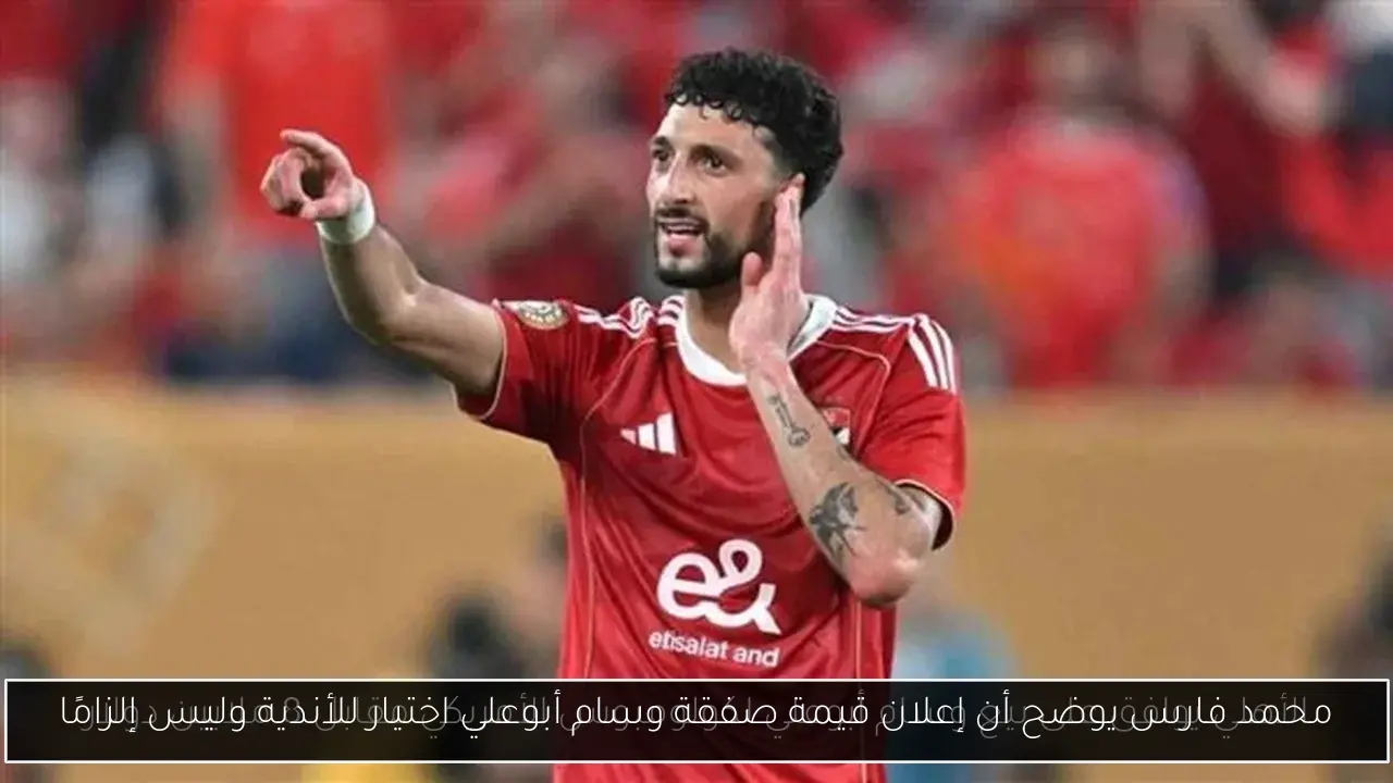 محمد فارس يوضح أن إعلان قيمة صفقة وسام أبوعلي اختيار للأندية وليس إلزامًا