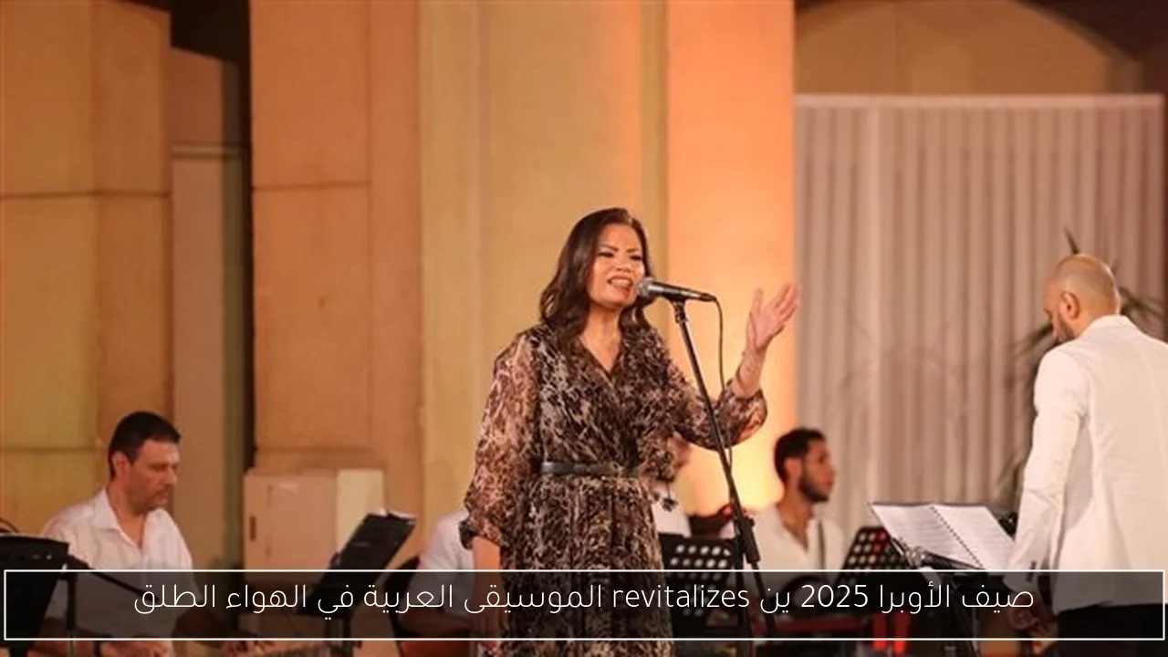 صيف الأوبرا 2025 ين revitalizes الموسيقى العربية في الهواء الطلق