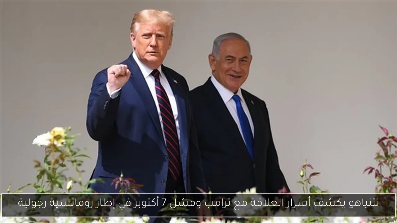نتنياهو يكشف أسرار العلاقة مع ترامب وفشل 7 أكتوبر في إطار رومانسية رجولية