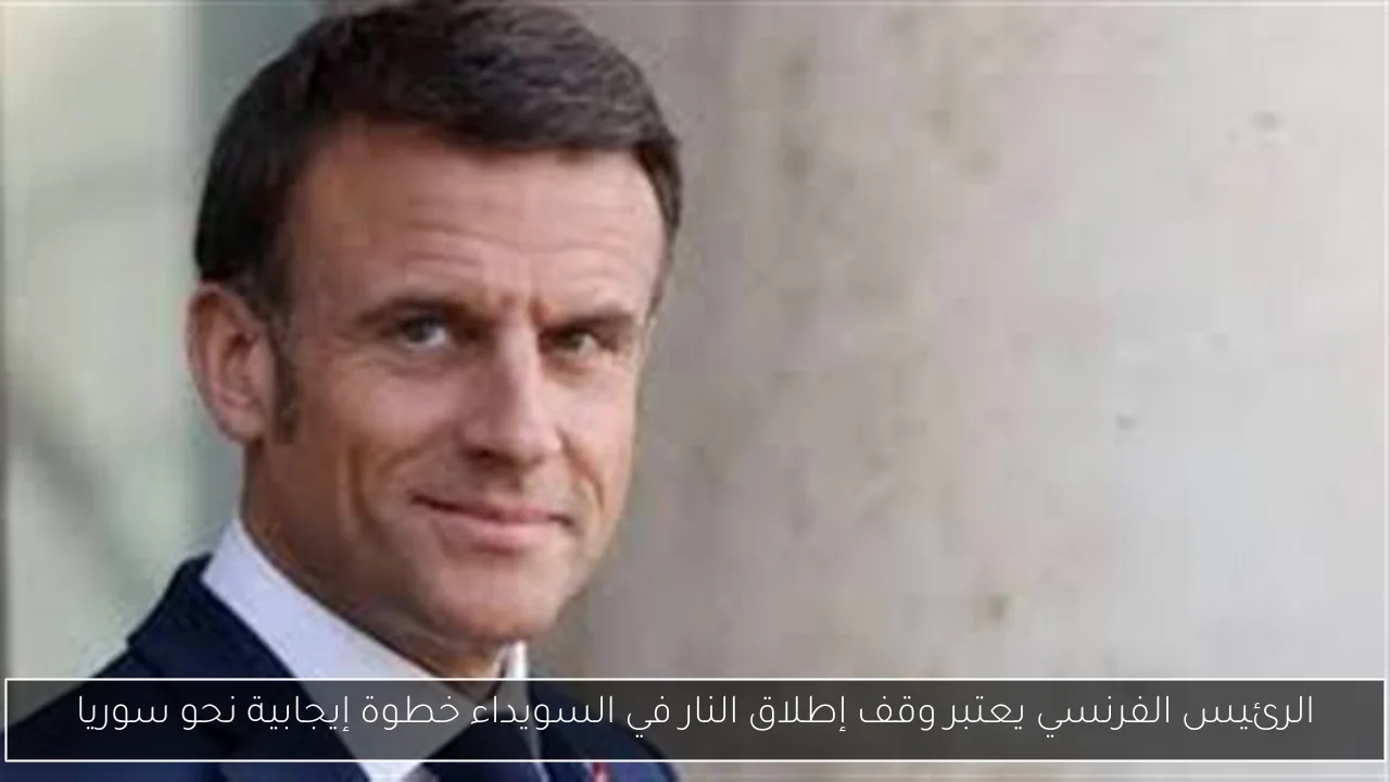 الرئيس الفرنسي يعتبر وقف إطلاق النار في السويداء خطوة إيجابية نحو سوريا