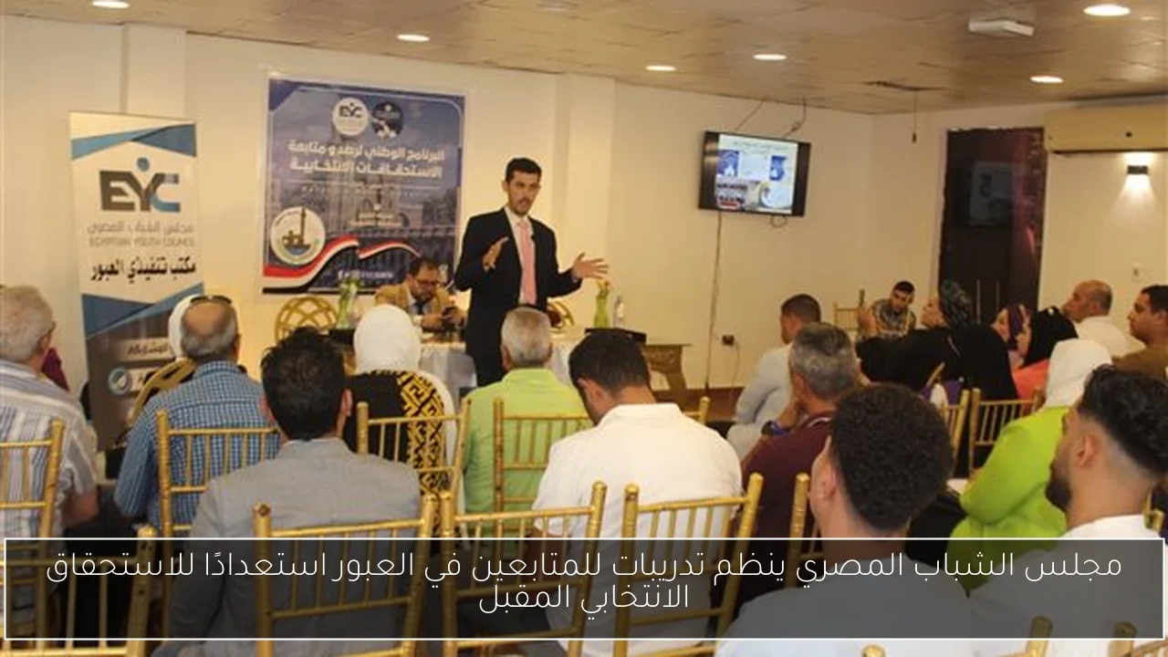 مجلس الشباب المصري ينظم تدريبات للمتابعين في العبور استعدادًا للاستحقاق الانتخابي المقبل