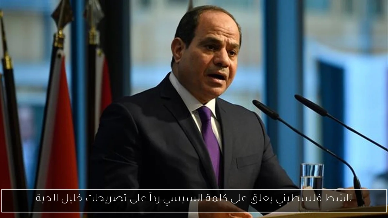 ناشط فلسطيني يعلق على كلمة السيسي رداً على تصريحات خليل الحية