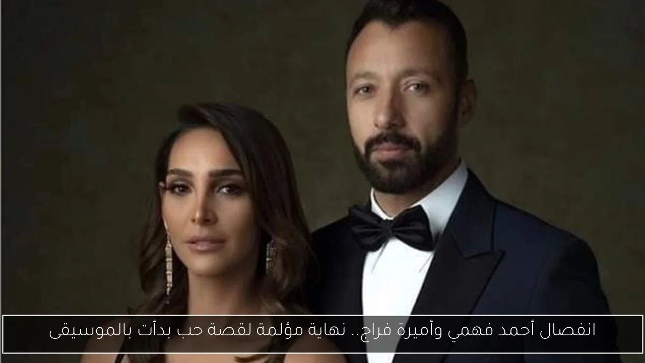 انفصال أحمد فهمي وأميرة فراج.. نهاية مؤلمة لقصة حب بدأت بالموسيقى