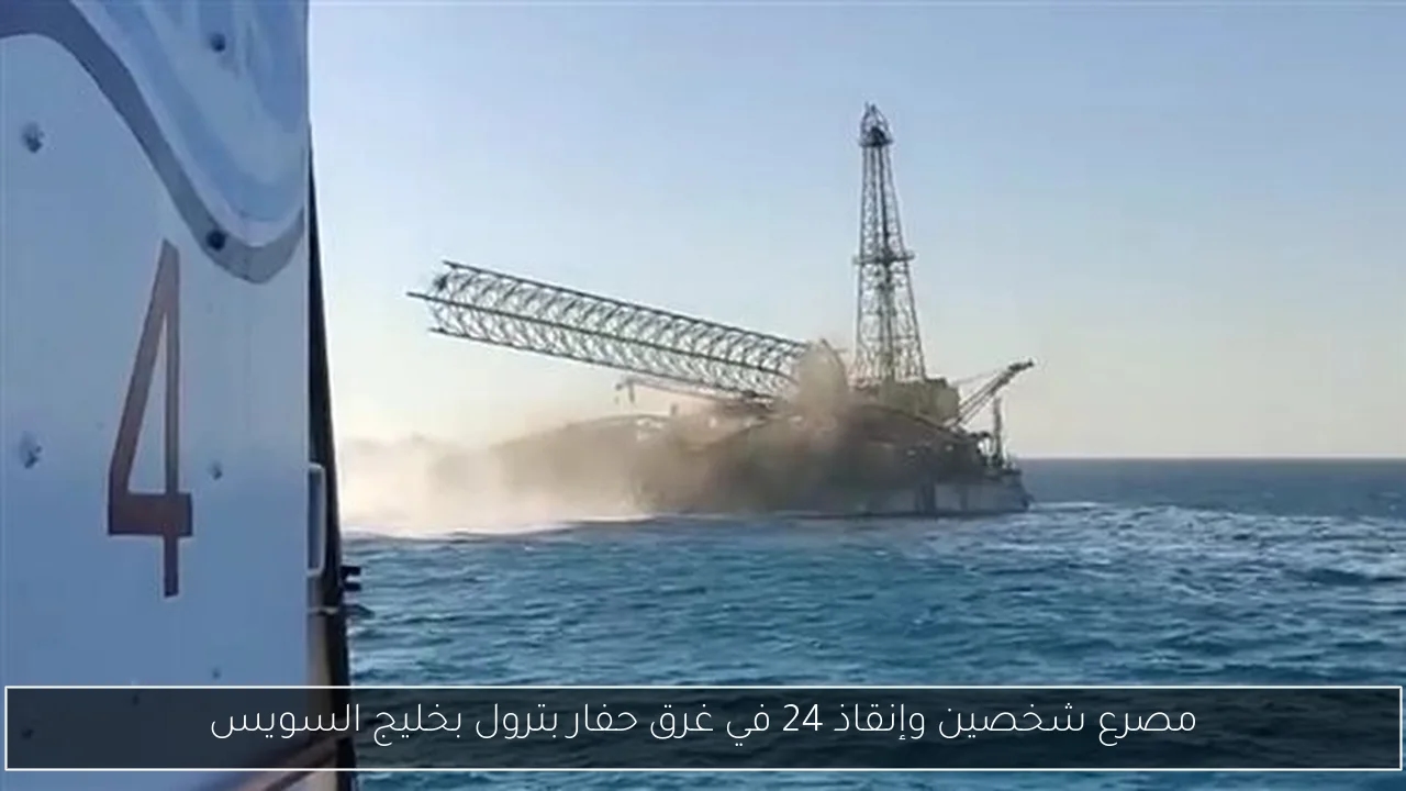 مصرع شخصين وإنقاذ 24 في غرق حفار بترول بخليج السويس