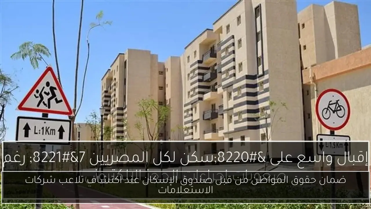 ضمان حقوق المواطن من قبل صندوق الإسكان عند اكتشاف تلاعب شركات الاستعلامات
