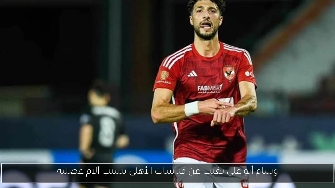 وسام أبو علي يغيب عن قياسات الأهلي بسبب آلام عضلية