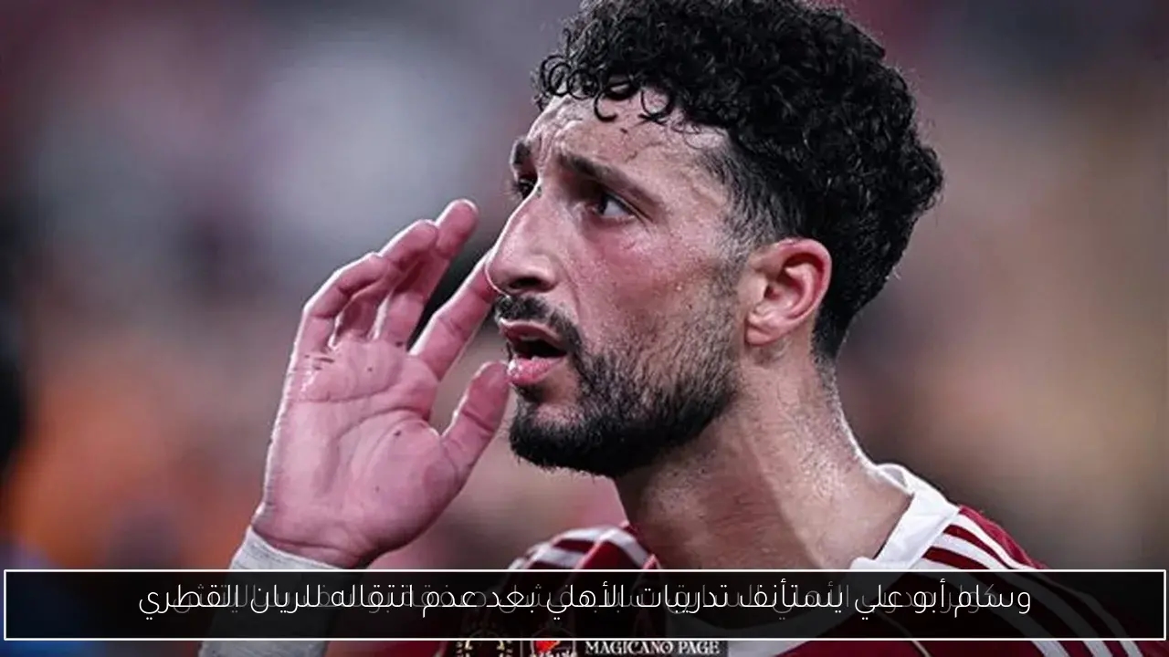 وسام أبو علي يستأنف تدريبات الأهلي بعد عدم انتقاله للريان القطري