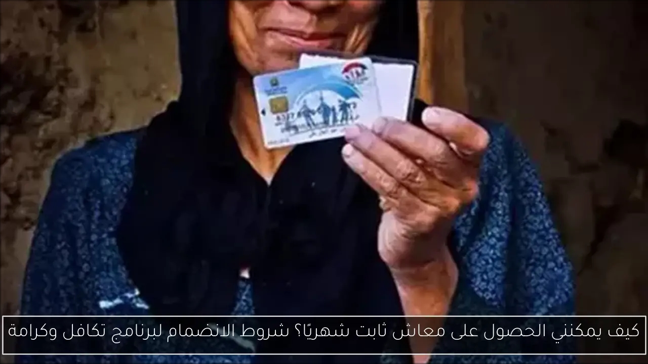 كيف يمكنني الحصول على معاش ثابت شهريًا؟ شروط الانضمام لبرنامج تكافل وكرامة