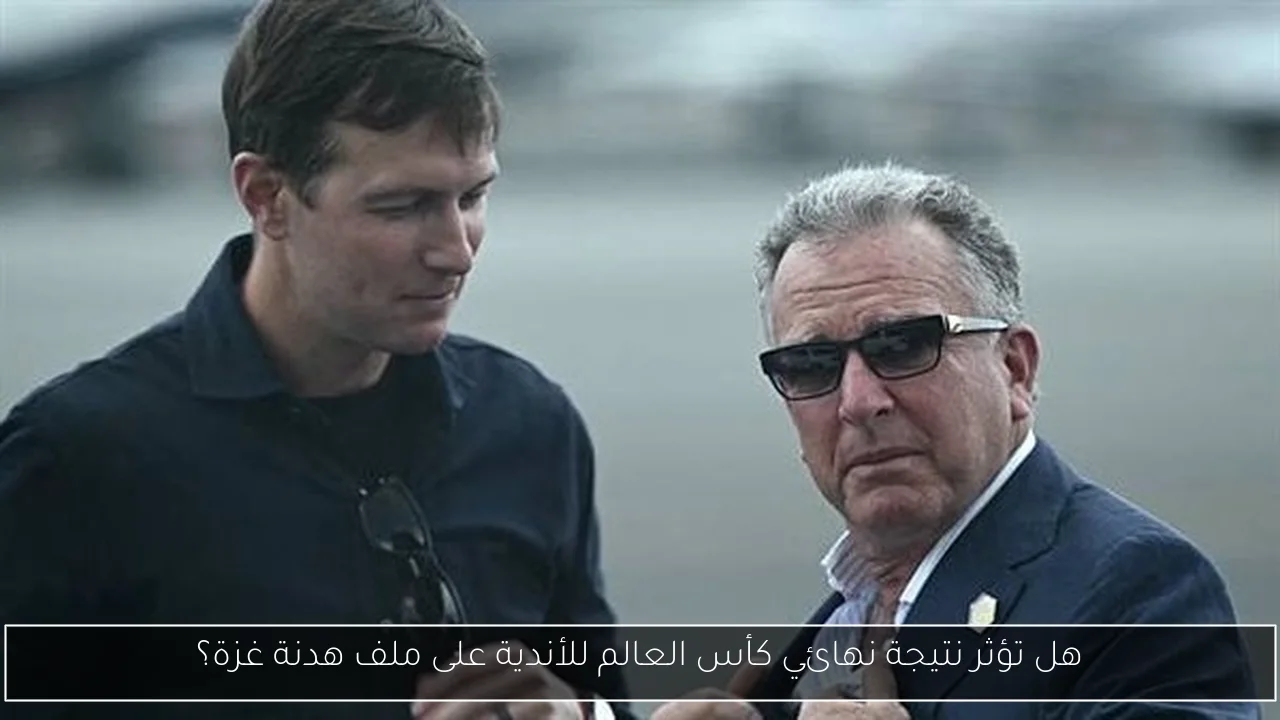 هل تؤثر نتيجة نهائي كأس العالم للأندية على ملف هدنة غزة؟