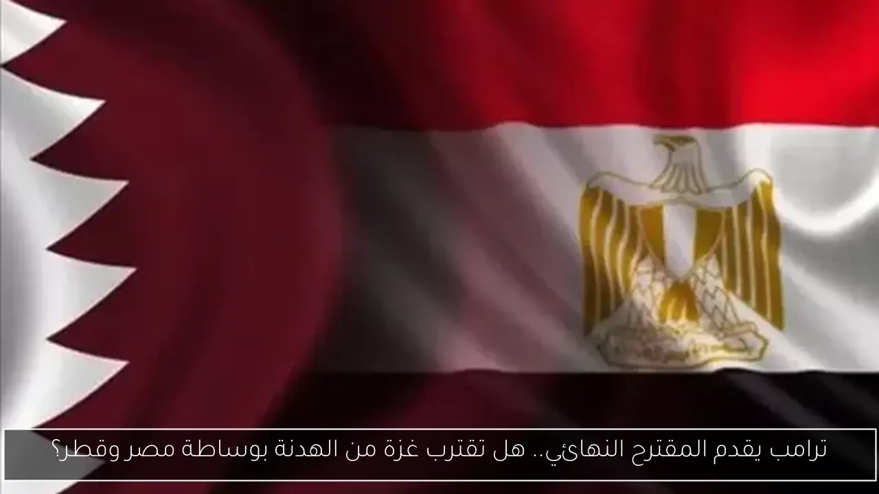 ترامب يقدم المقترح النهائي.. هل تقترب غزة من الهدنة بوساطة مصر وقطر؟
