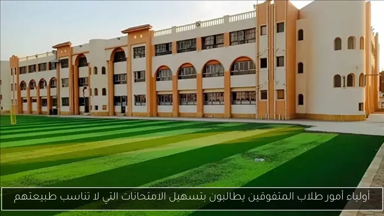 أولياء أمور طلاب المتفوقين يطالبون بتسهيل الامتحانات التي لا تناسب طبيعتهم