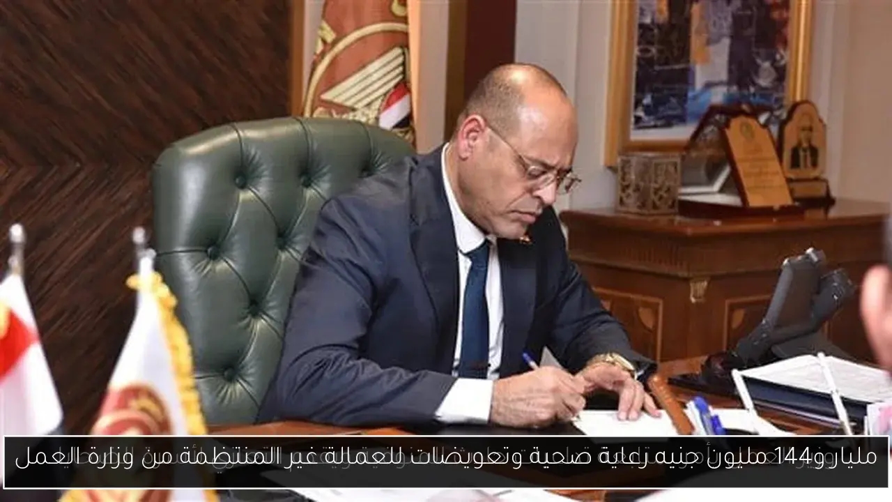 مليار و144 مليون جنيه رعاية صحية وتعويضات للعمالة غير المنتظمة من وزارة العمل