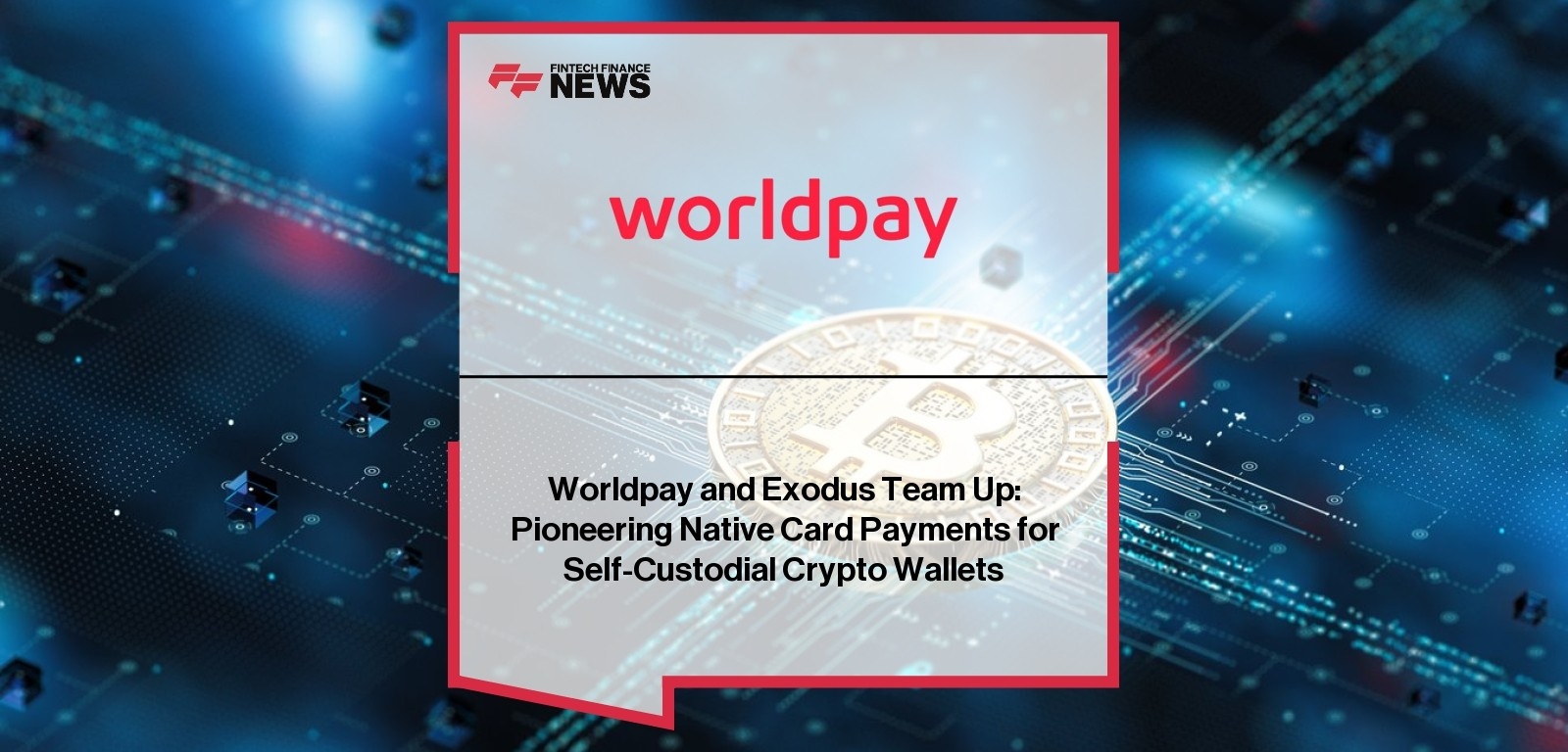 Worldpay and Exodus Team Up: Pioneering Native Card Payments for Self-Custodial Crypto Wallets
