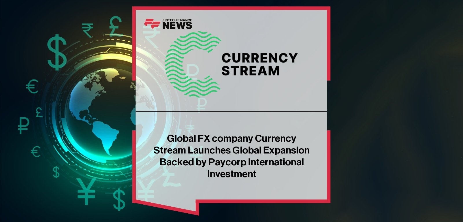 Global FX company Currency Stream Launches Global Expansion Backed by Paycorp International Investment