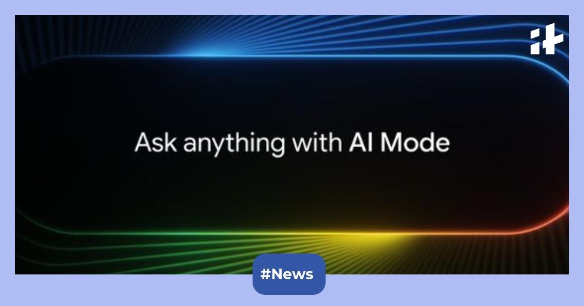Google AI Mode: How it works, how to access it, and what features it brings to users