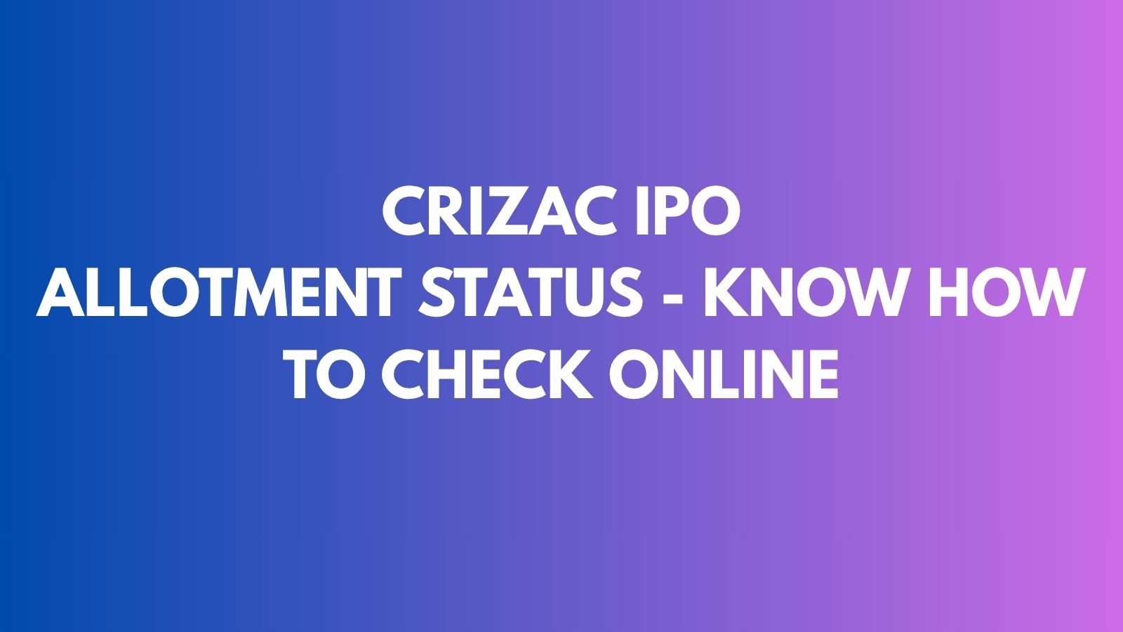 Crizac IPO allotment date next week; know how to check status online via PAN