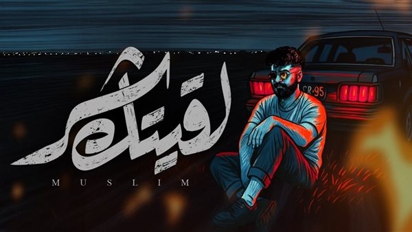 مسلم يطرح أغنيته الجديدة "لقيتك شر".. (فيديو)
